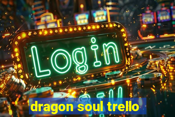 dragon soul trello